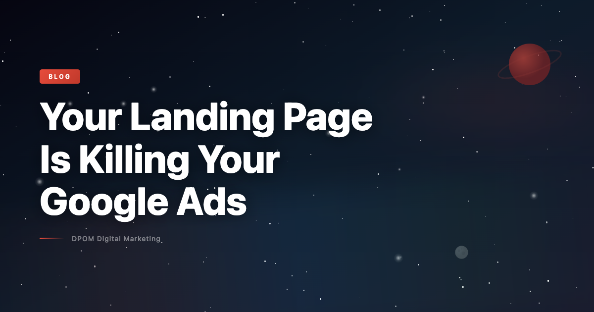 Your Landing Page Is Killing Your Google Ads (And You Probably Don’t Even Know It)