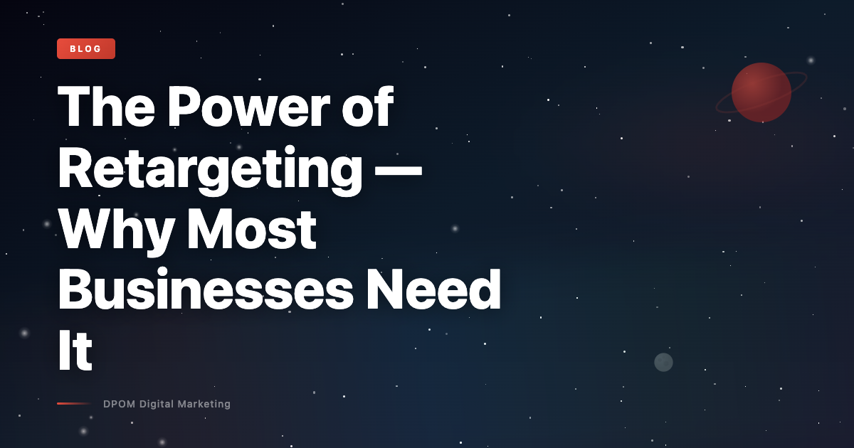 The Power of Retargeting — Why Most Businesses Need It