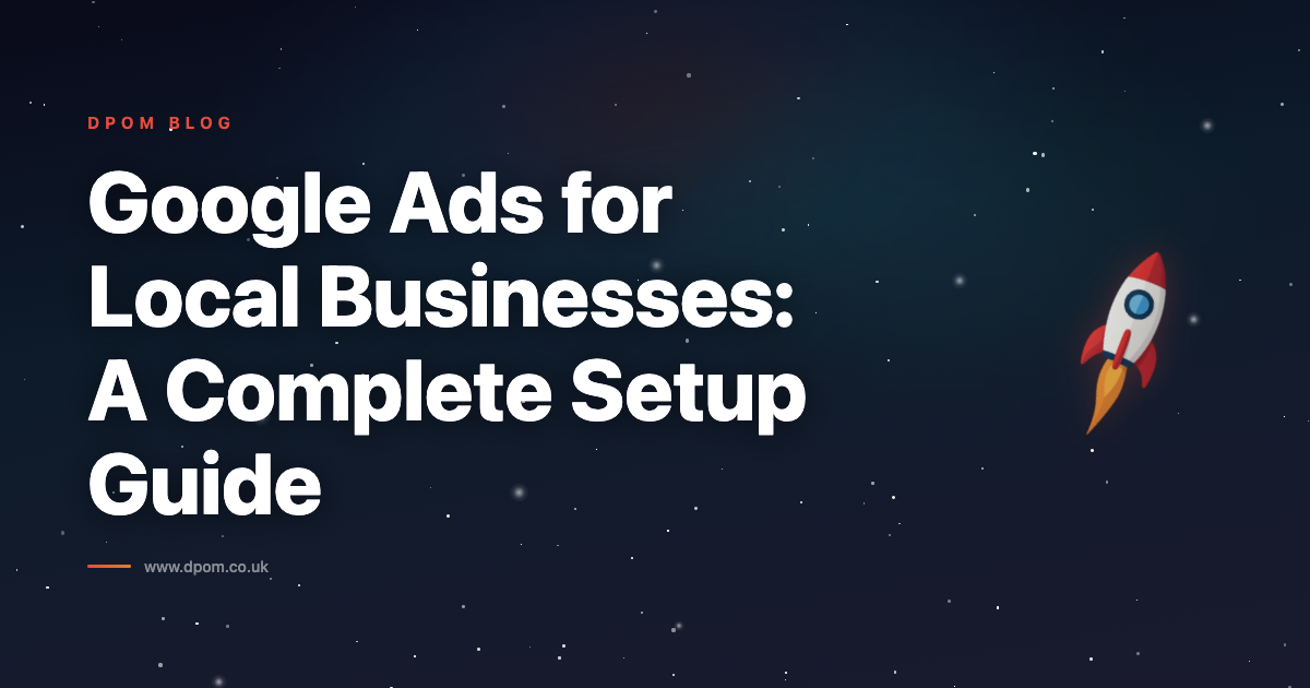 Google Ads for Local Businesses: A Complete Setup Guide