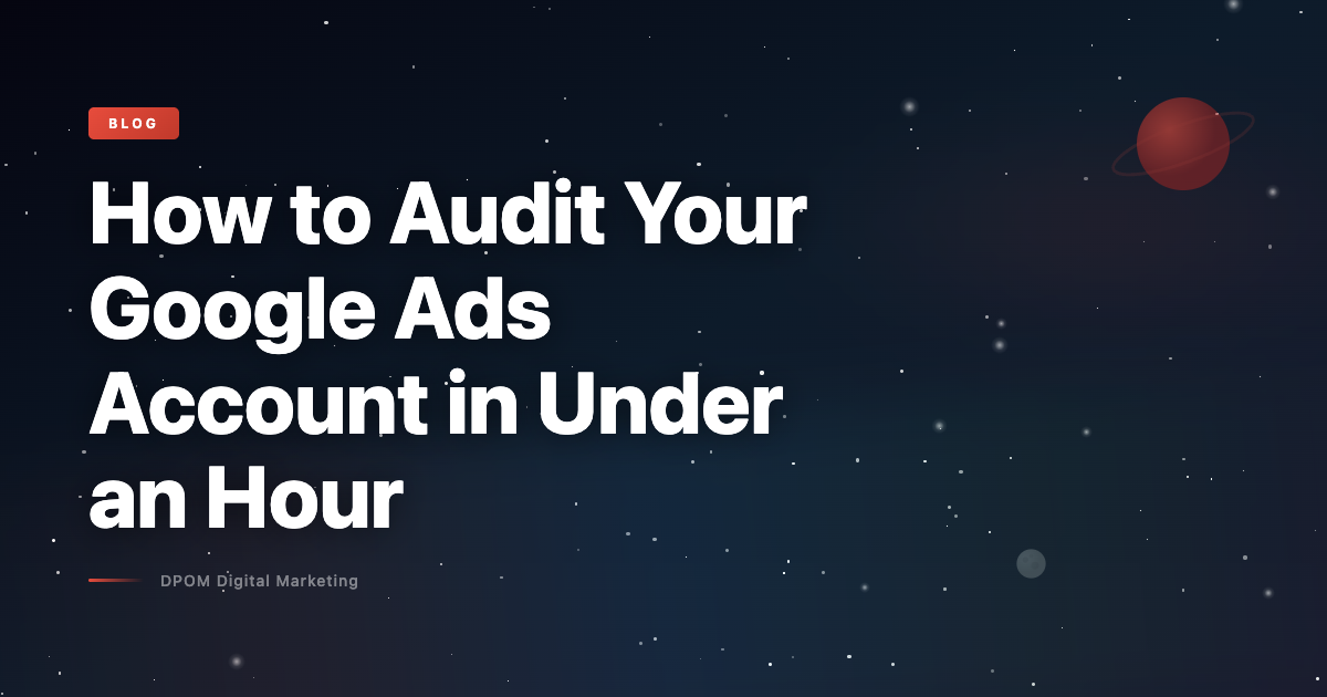 How to Audit Your Google Ads Account in Under an Hour