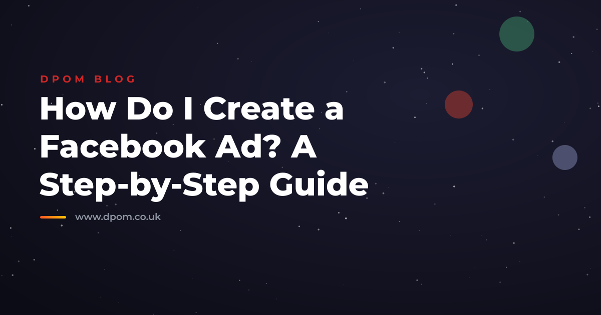 How Do I Create a Facebook Ad? A Step-by-Step Guide