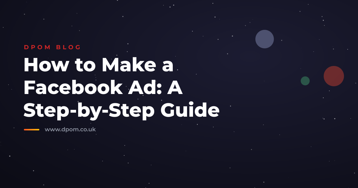 How to Make a Facebook Ad: A Step-by-Step Guide