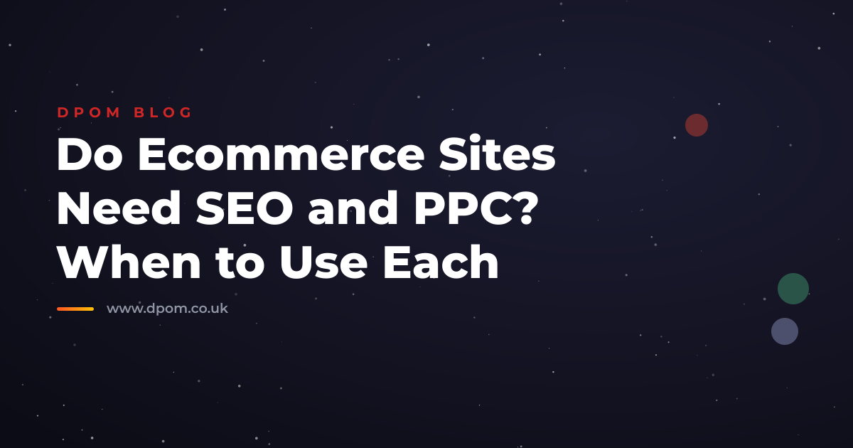 Do Ecommerce Sites Need SEO and PPC? When to Use Each