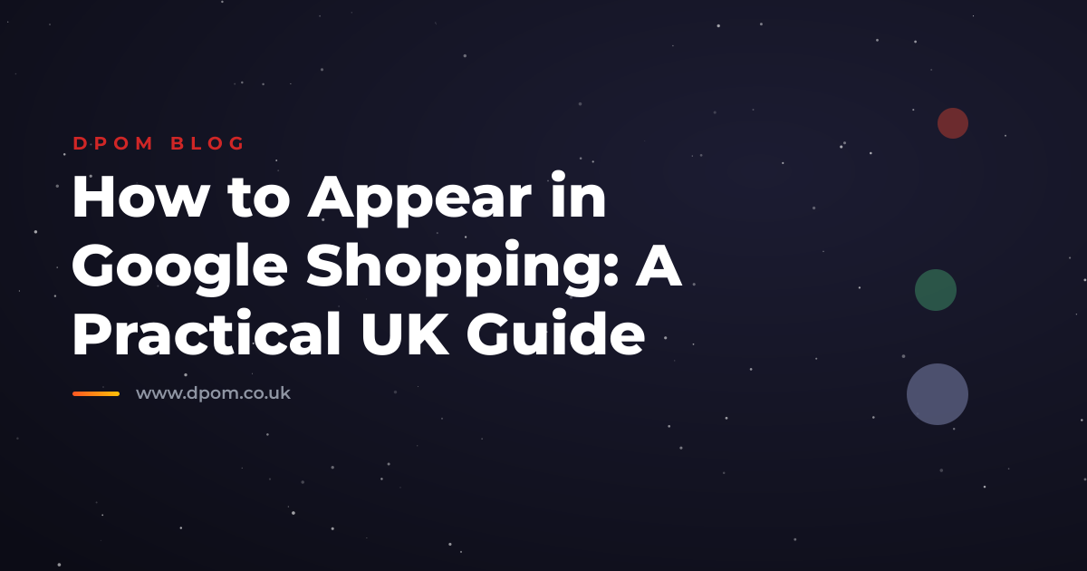 How to Appear in Google Shopping: A Practical UK Guide
