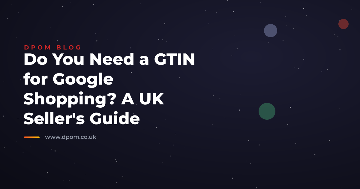 Do You Need a GTIN for Google Shopping? A UK Seller's Guide