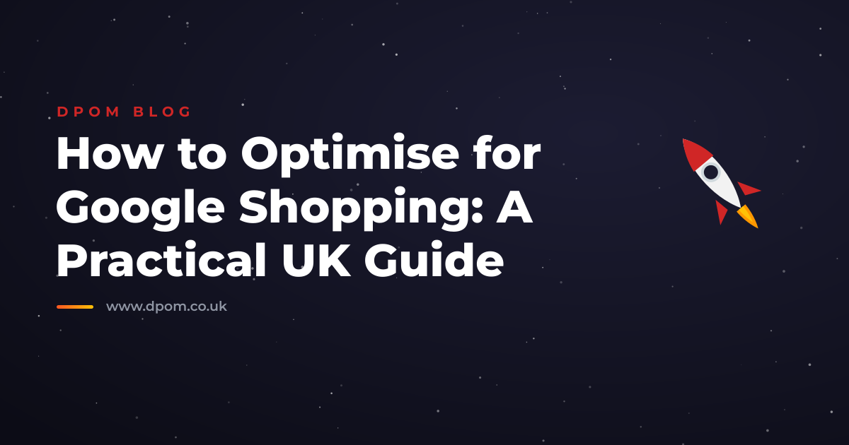 How to Optimise for Google Shopping: A Practical UK Guide