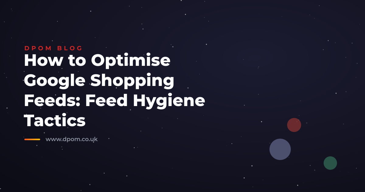 How to Optimise Google Shopping Feeds: Feed Hygiene Tactics